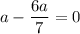 a-\dfrac{6a}{7}=0