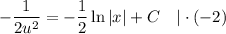 -\dfrac{1}{2u^{2}} = -\dfrac{1}{2}\ln |x| + C \ \ \ | \cdot (-2)