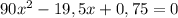 90x^2-19,5x+0,75=0