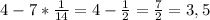 4-7*\frac{1}{14} =4-\frac{1}{2} = \frac{7}{2}=3,5