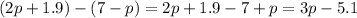 (2p + 1.9) - (7 - p) = 2p + 1.9 - 7 + p = 3p - 5.1