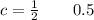 c = \frac{1}{2} \: \: \: \: \: \: \: \: \: 0.5