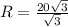 R=\frac{20\sqrt{3} }{\sqrt{3} }