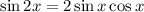 \sin{2x}=2\sin{x}\cos{x}