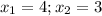 x_{1} =4;x_{2} =3