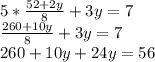 5*\frac{52+2y}{8} +3y=7\\\frac{260+10y}{8}+3y=7\\260+10y+24y=56