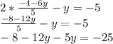 2*\frac{-4-6y}{5} -y=-5\\\frac{-8-12y}{5} -y=-5\\-8-12y-5y=-25\\