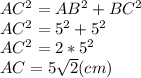 AC^2=AB^2+BC^2\\AC^2=5^2+5^2\\AC^2=2*5^2\\AC=5\sqrt{2} (cm)