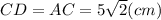 CD=AC=5\sqrt{2} (cm)