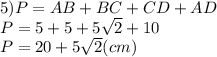 5) P=AB+BC+CD+AD\\P=5+5+5\sqrt{2}+10\\P=20+5\sqrt{2} (cm)