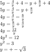 5y-\frac{4}y} + 4 = y+\frac{8}{y} + 4\\5y-\frac{4}y} = y+\frac{8}{y}\\4y-\frac{4}y} =\frac{8}{y} \\4y =\frac{8}{y}+\frac{4}y}\\4y = \frac{12}{y}\\4y^2=12\\y^2=3\\y=+-\sqrt{3}