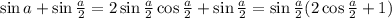 \sin a + \sin \frac{a}{2} =2\sin \frac{a}{2}\cos \frac{a}{2} + \sin \frac{a}{2}=\sin \frac{a}{2}(2\cos\frac{a}{2}+1)