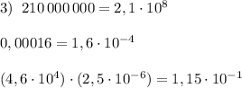 3)\; \; 210\, 000\, 000=2,1\cdot 10^{8}\\\\0,00016=1,6\cdot 10^{-4}\\\\(4,6\cdot 10^4)\cdot (2,5\cdot 10^{-6})=1,15\cdot 10^{-1}