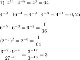 1)\; \; 4^{11}\cdot 4^{-8}=4^3=64\\\\4^{-9}:16^{-4}=4^{-9}:4^{-8}=4^{-1}=0,25\\\\6^{-5}:6^{-3}=6^{-2}=\dfrac{1}{36}\\\\(2^{-3})^2=2^{-6}=\dfrac{1}{64}\\\\\dfrac{3^{-9}\cdot 9^{-4}}{27^{-6}}=\dfrac{3^{-17}}{3^{-18}}=3