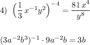 4)\; \; \Big(\dfrac{1}{3}\, x^{-1}y^2\Big)^{-4}=\dfrac{81\, x^4}{y^8}\\\\\\(3a^{-2}b^3)^{-1}\cdot 9a^{-2}b=3b