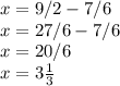 x=9/2-7/6\\x=27/6-7/6\\x=20/6\\x=3\frac{1}{3}