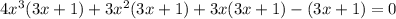 4x^{3}(3x + 1) + 3x^{2} (3x + 1) + 3x (3x + 1) - (3x + 1) = 0