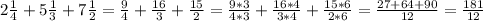 2 \frac{1}{4} + 5 \frac{1}{3} + 7 \frac{1}{2} = \frac{9}{4} + \frac{16}{3} + \frac{15}{2} = \frac{9*3}{4*3} + \frac{16*4}{3*4} + \frac{15*6}{2*6} = \frac{27+64+90}{12} = \frac{181}{12}