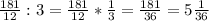 \frac{181}{12} : 3 = \frac{181}{12} * \frac{1}{3} = \frac{181}{36} = 5 \frac{1}{36}