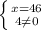 \left \{ {{x=46} \atop {4\neq0 }} \right.