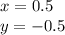 x = 0.5 \\ y = - 0.5