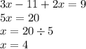 3x - 11 + 2x = 9 \\ 5x = 20 \\ x = 20 \div 5 \\ x = 4