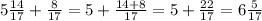 5 \frac{14}{17} + \frac{8}{17} = 5 + \frac{14 + 8}{17} = 5 + \frac{22}{17} = 6 \frac{5}{17}