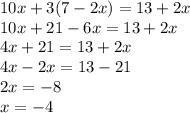 10x + 3(7 - 2x) = 13 + 2x \\ 10x + 21 - 6x = 13 + 2x \\ 4x + 21 = 13 + 2x \\ 4x - 2x = 13 - 21 \\ 2x = - 8 \\ x = - 4