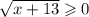 \sqrt{x + 13} \geqslant 0