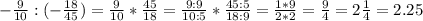 -\frac{9}{10} :(-\frac{18}{45})=\frac{9}{10} *\frac{45}{18} =\frac{9:9}{10:5} *\frac{45:5}{18:9}=\frac{1*9}{2*2}=\frac{9}{4}=2\frac{1}{4}=2.25