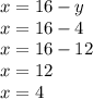 x = 16 - y \\ x = 16 - 4 \\ x = 16 - 12 \\ x = 12 \\ x = 4