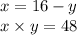 x = 16 - y \\ x \times y = 48