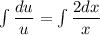 \int\dfrac{du}{u} =\int\dfrac{2dx}{x}