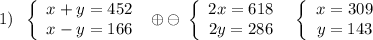 1)\; \; \left\{\begin{array}{ccc}x+y=452\\x-y=166\end{array}\right\; \oplus \ominus \; \left\{\begin{array}{ccc}2x=618\\2y=286\end{array}\right\; \; \left\{\begin{array}{ccc}x=309\\y=143\end{array}\right