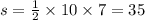 s = \frac{1}{2} \times 10 \times 7 = 35