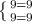 \left \{ {{9=9} \atop {9=9}} \right.