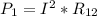 P_{1} = I^{2} * R_{12}