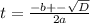 t=\frac{-b+-\sqrt{D} }{2a}