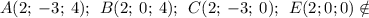 A(2;\:-3;\:4); \:\:B(2;\:0;\:4); \:\:C(2;\:-3;\:0); \:\:E(2;0;0) \notin