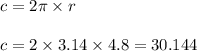 c = 2\pi \times r \\ \\ c = 2 \times 3.14 \times 4.8 = 30.144