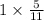 1 \times \frac{5}{11}