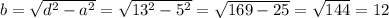 b=\sqrt{d^2-a^2}=\sqrt{13^2-5^2}=\sqrt{169-25}=\sqrt{144}= 12