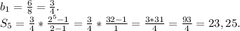 b_{1}=\frac{6}{8}= \frac{3}{4} .\\ S_{5} =\frac{3}{4} *\frac{2^{5} -1}{2-1}=\frac{3}{4} * \frac{32-1}{1}=\frac{3*31}{4}=\frac{93}{4} =23,25.