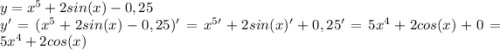 y=x^5+2sin(x)-0,25\\y'=(x^5+2sin(x)-0,25)'=x^5'+2sin(x)'+0,25'=5x^4+2cos(x)+0=5x^4+2cos(x)