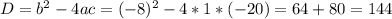 D=b^2-4ac=(-8)^2-4*1*(-20)=64+80=144