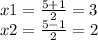 x1=\frac{5+1}{2} =3\\x2=\frac{5-1}{2} =2