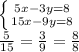 \left \{ {{5x-3y=8} \atop {15x-9y=8}} \right.\\\frac{5}{15}=\frac{3}{9}=\frac{8}{8}