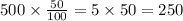 500 \times \frac{50}{100} = 5 \times 50 = 250