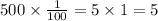 500 \times \frac{1}{ 100 } = 5 \times 1 = 5