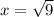 x = \sqrt{9}